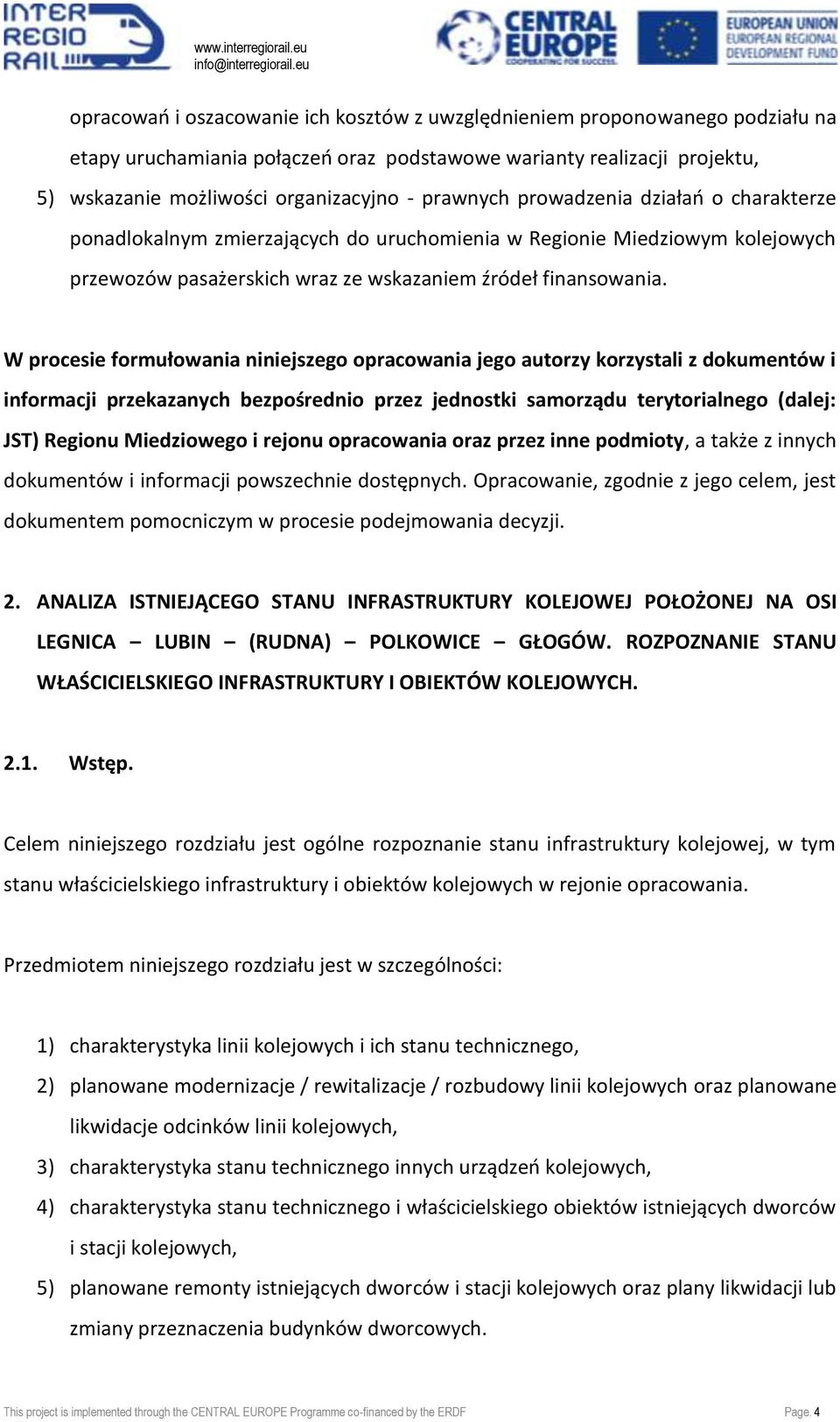 W procesie formułowania niniejszego opracowania jego autorzy korzystali z dokumentów i informacji przekazanych bezpośrednio przez jednostki samorządu terytorialnego (dalej: JST) Regionu Miedziowego i