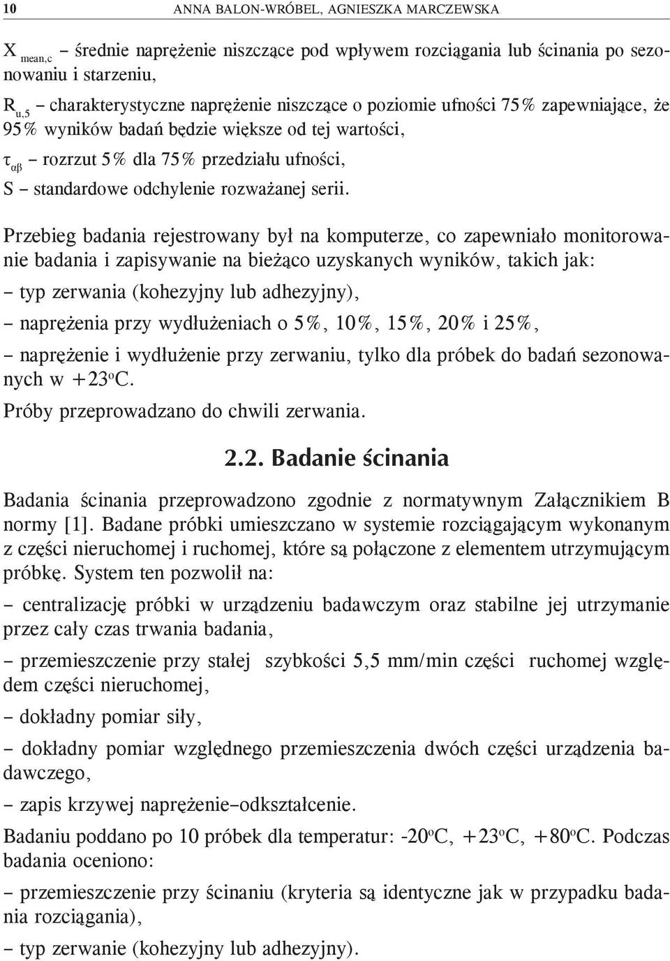 Przebieg badania rejestrowany był na komputerze, co zapewniało monitorowanie badania i zapisywanie na bieżąco uzyskanych wyników, takich jak: typ zerwania (kohezyjny lub adhezyjny), naprężenia przy