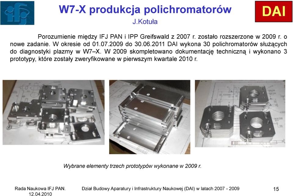 W 2009 skompletowano dokumentację techniczną i wykonano 3 prototypy, które zostały zweryfikowane w pierwszym kwartale 2010 r.