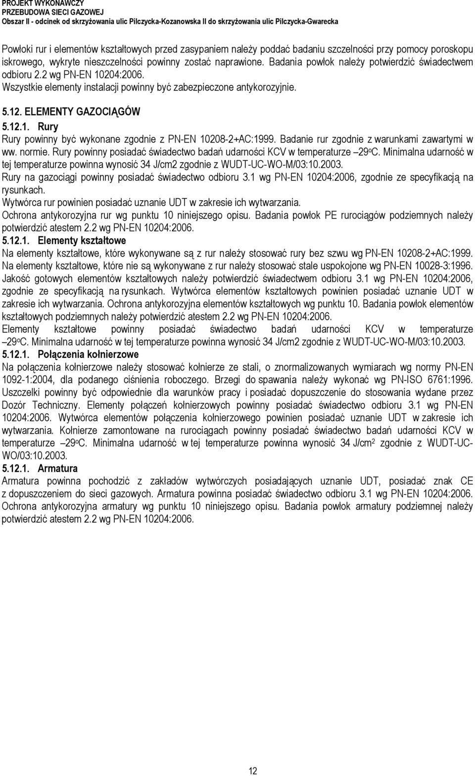 2 wg PN-EN 10204:2006. Wszystkie elementy instalacji powinny być zabezpieczone antykorozyjnie. 5.12. ELEMENTY GAZOCIĄGÓW 5.12.1. Rury Rury powinny być wykonane zgodnie z PN-EN 10208-2+AC:1999.