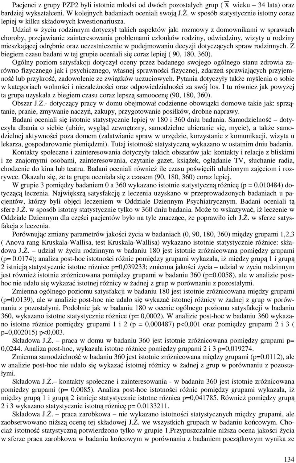 Udział w życiu rodzinnym dotyczył takich aspektów jak: rozmowy z domownikami w sprawach choroby, przejawianie zainteresowania problemami członków rodziny, odwiedziny, wizyty u rodziny mieszkającej