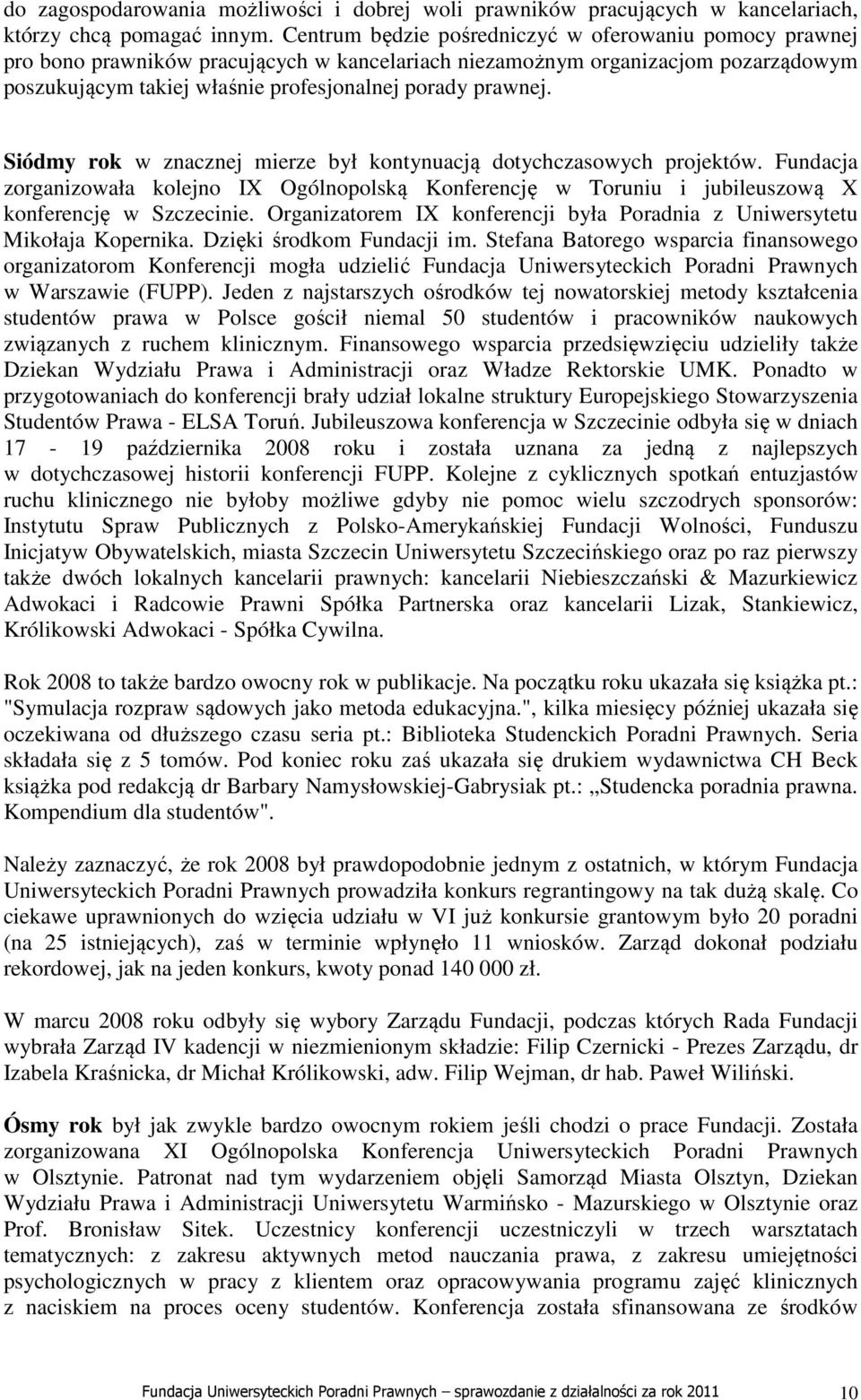 Siódmy rok w znacznej mierze był kontynuacją dotychczasowych projektów. Fundacja zorganizowała kolejno IX Ogólnopolską Konferencję w Toruniu i jubileuszową X konferencję w Szczecinie.