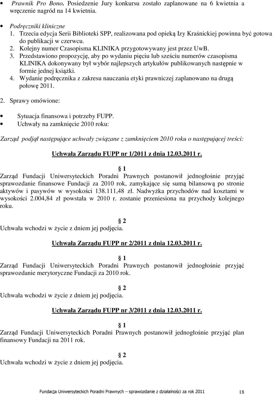 Przedstawiono propozycję, aby po wydaniu pięciu lub sześciu numerów czasopisma KLINIKA dokonywany był wybór najlepszych artykułów publikowanych następnie w formie jednej książki. 4.