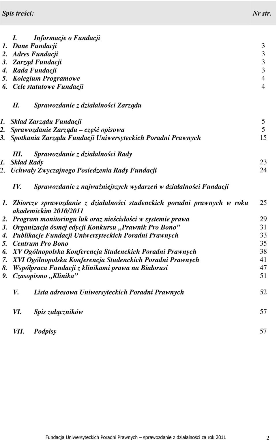 Sprawozdanie z działalności Rady 1. Skład Rady 2. Uchwały Zwyczajnego Posiedzenia Rady Fundacji 5 5 15 23 24 IV. Sprawozdanie z najważniejszych wydarzeń w działalności Fundacji 1.