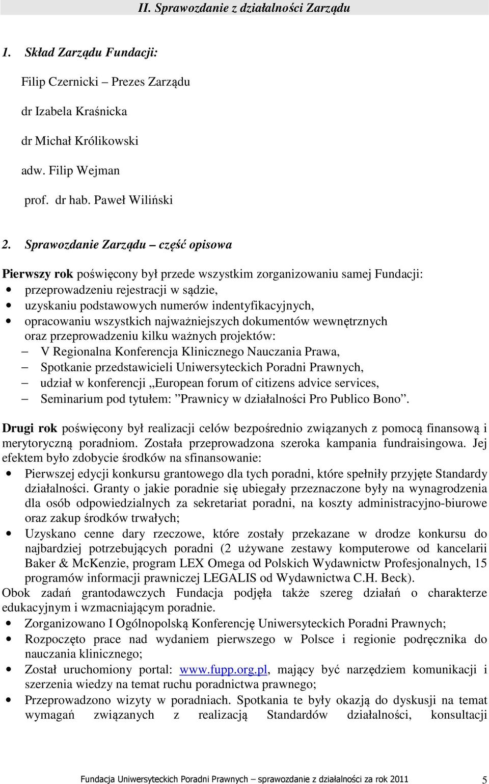 opracowaniu wszystkich najważniejszych dokumentów wewnętrznych oraz przeprowadzeniu kilku ważnych projektów: V Regionalna Konferencja Klinicznego Nauczania Prawa, Spotkanie przedstawicieli