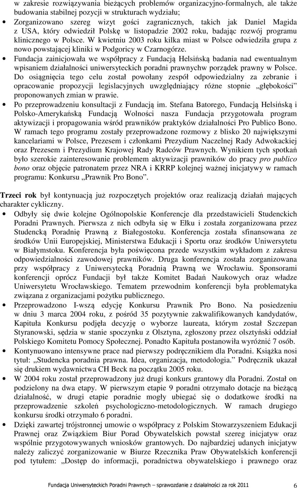 W kwietniu 2003 roku kilka miast w Polsce odwiedziła grupa z nowo powstającej kliniki w Podgoricy w Czarnogórze.