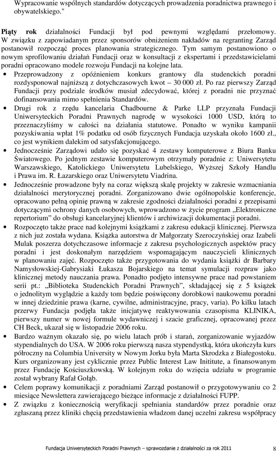 Tym samym postanowiono o nowym sprofilowaniu działań Fundacji oraz w konsultacji z ekspertami i przedstawicielami poradni opracowano modele rozwoju Fundacji na kolejne lata.