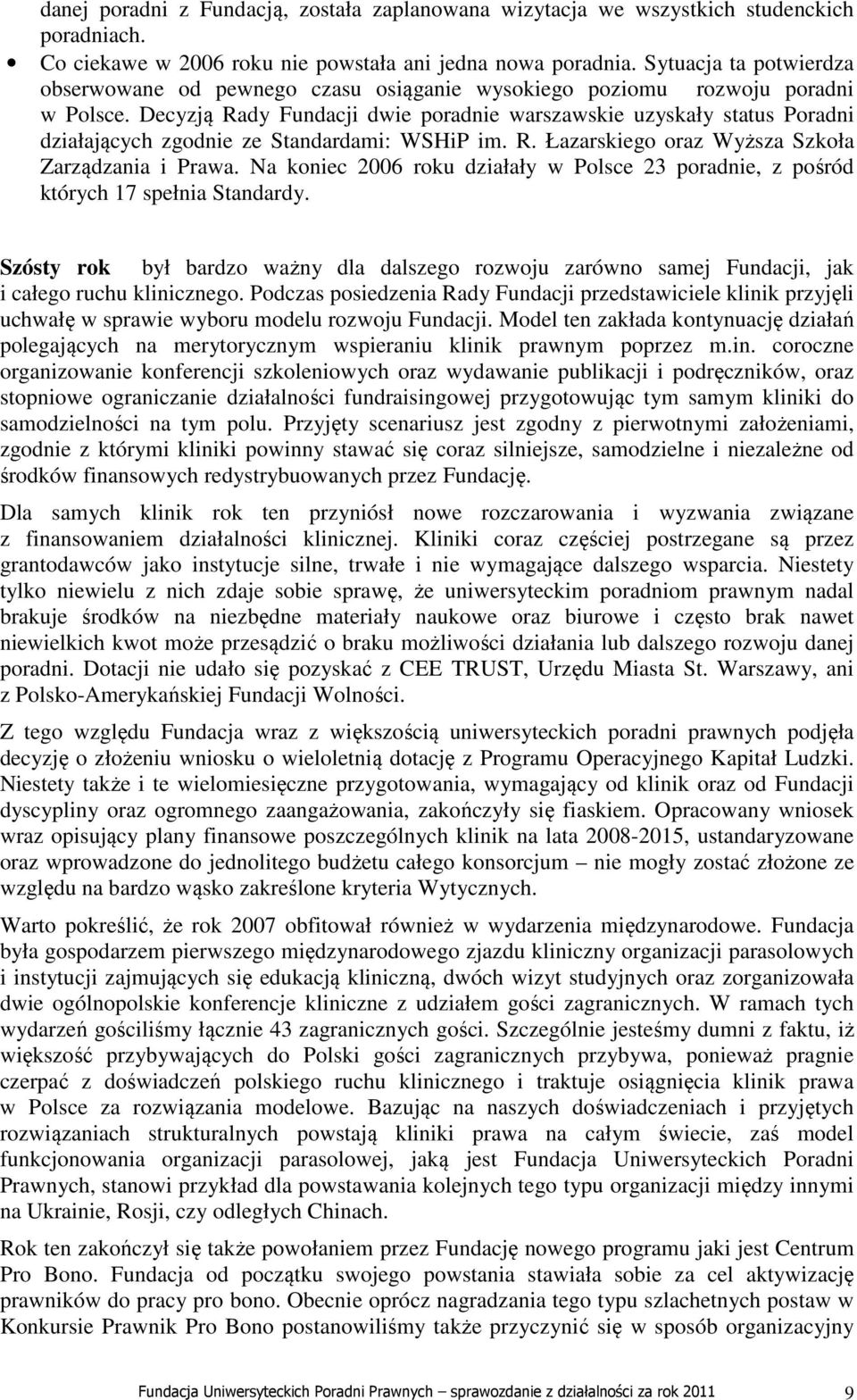 Decyzją Rady Fundacji dwie poradnie warszawskie uzyskały status Poradni działających zgodnie ze Standardami: WSHiP im. R. Łazarskiego oraz Wyższa Szkoła Zarządzania i Prawa.