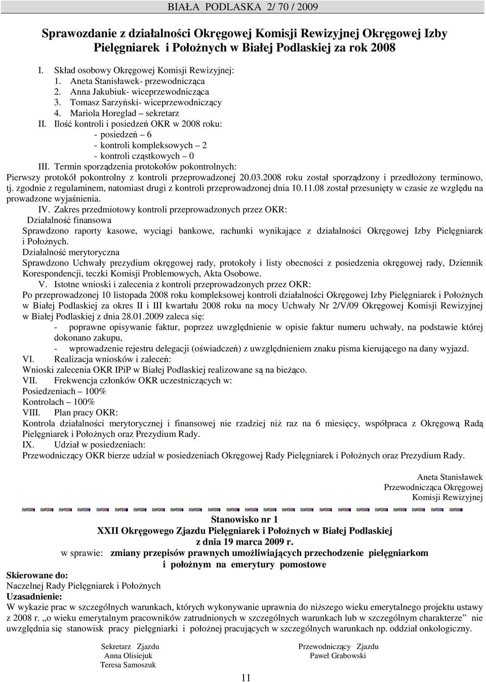 Ilość kontroli i posiedzeń OKR w 2008 roku: - posiedzeń 6 - kontroli kompleksowych 2 - kontroli cząstkowych 0 III.