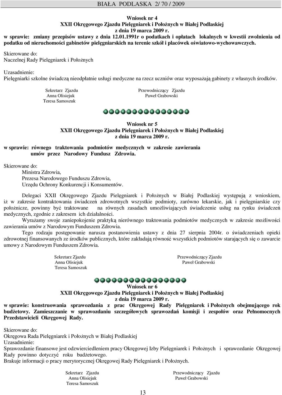Skierowane do: Naczelnej Rady Pielęgniarek i PołoŜnych Uzasadnienie: Pielęgniarki szkolne świadczą nieodpłatnie usługi medyczne na rzecz uczniów oraz wyposaŝają gabinety z własnych środków.