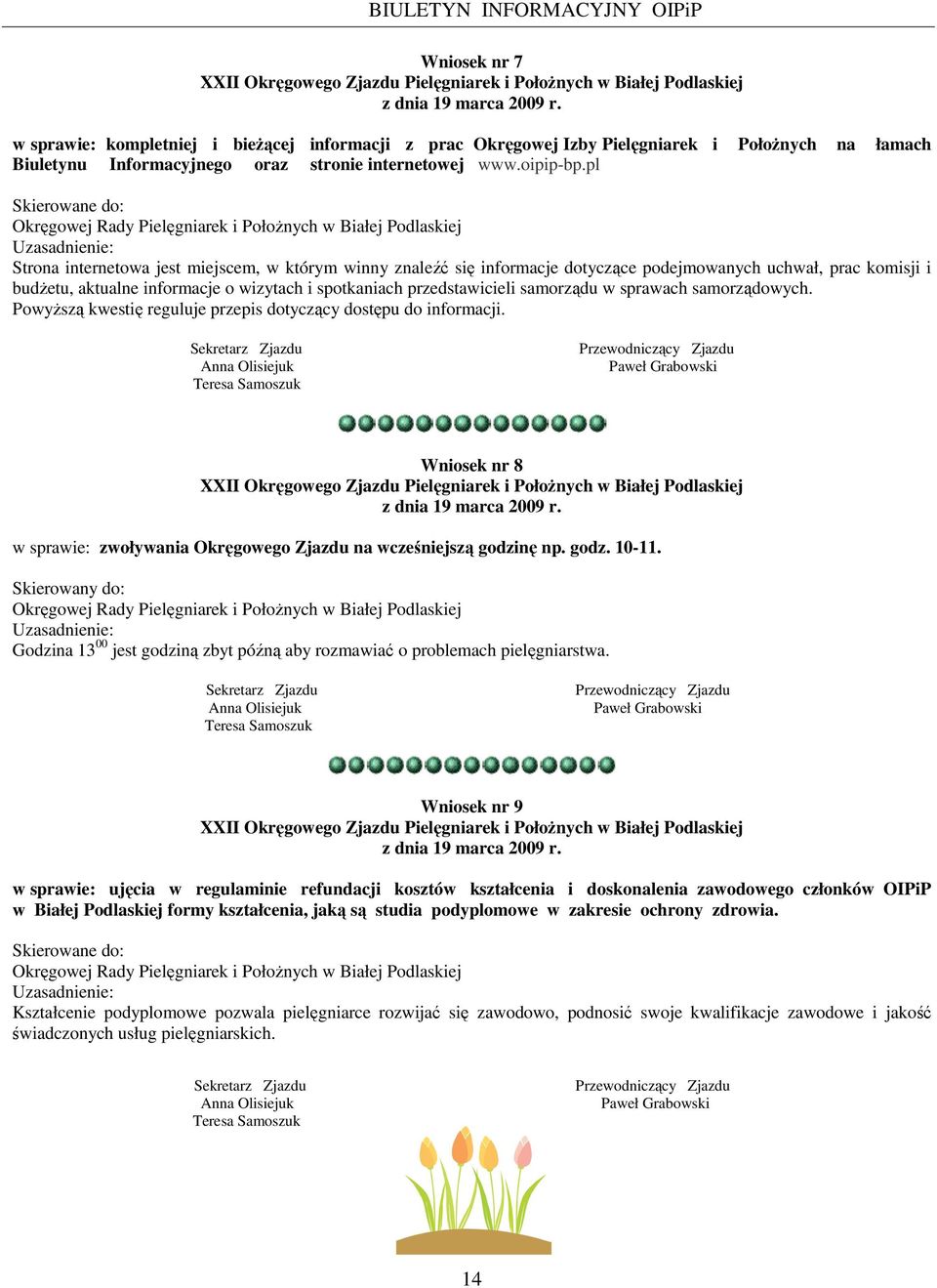 pl Skierowane do: Okręgowej Rady Pielęgniarek i PołoŜnych w Białej Podlaskiej Uzasadnienie: Strona internetowa jest miejscem, w którym winny znaleźć się informacje dotyczące podejmowanych uchwał,