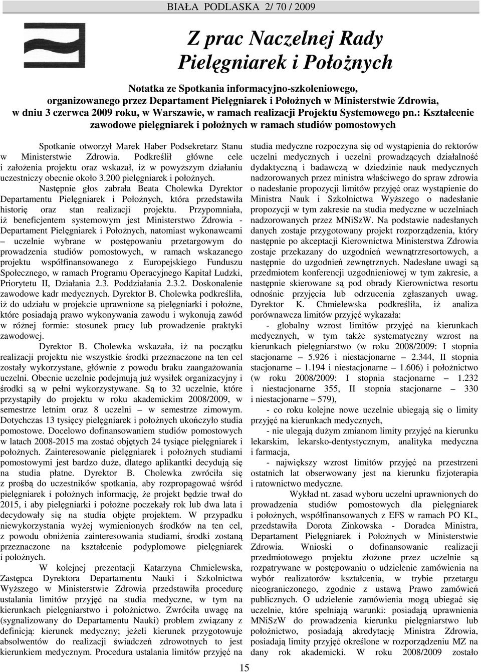 : Kształcenie zawodowe pielęgniarek i połoŝnych w ramach studiów pomostowych Spotkanie otworzył Marek Haber Podsekretarz Stanu w Ministerstwie Zdrowia.