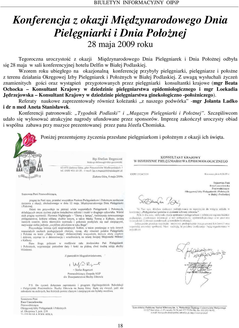 Wzorem roku ubiegłego na okazjonalną konferencję przybyły pielęgniarki, pielęgniarze i połoŝne z terenu działania Okręgowej Izby Pielęgniarek i PołoŜnych w Białej Podlaskiej.
