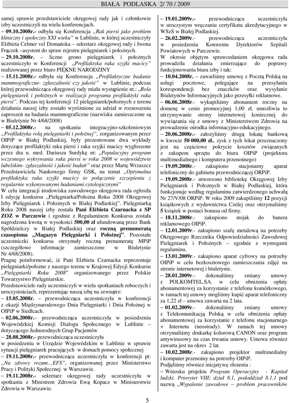 spraw rejestru pielęgniarek i połoŝnych. 29.10.2008r. liczne grono pielęgniarek i połoŝnych uczestniczyło w Konferencji Profilaktyka raka szyjki macicy realizowanej przez biuro PIĘKNE NARODZINY 15.11.
