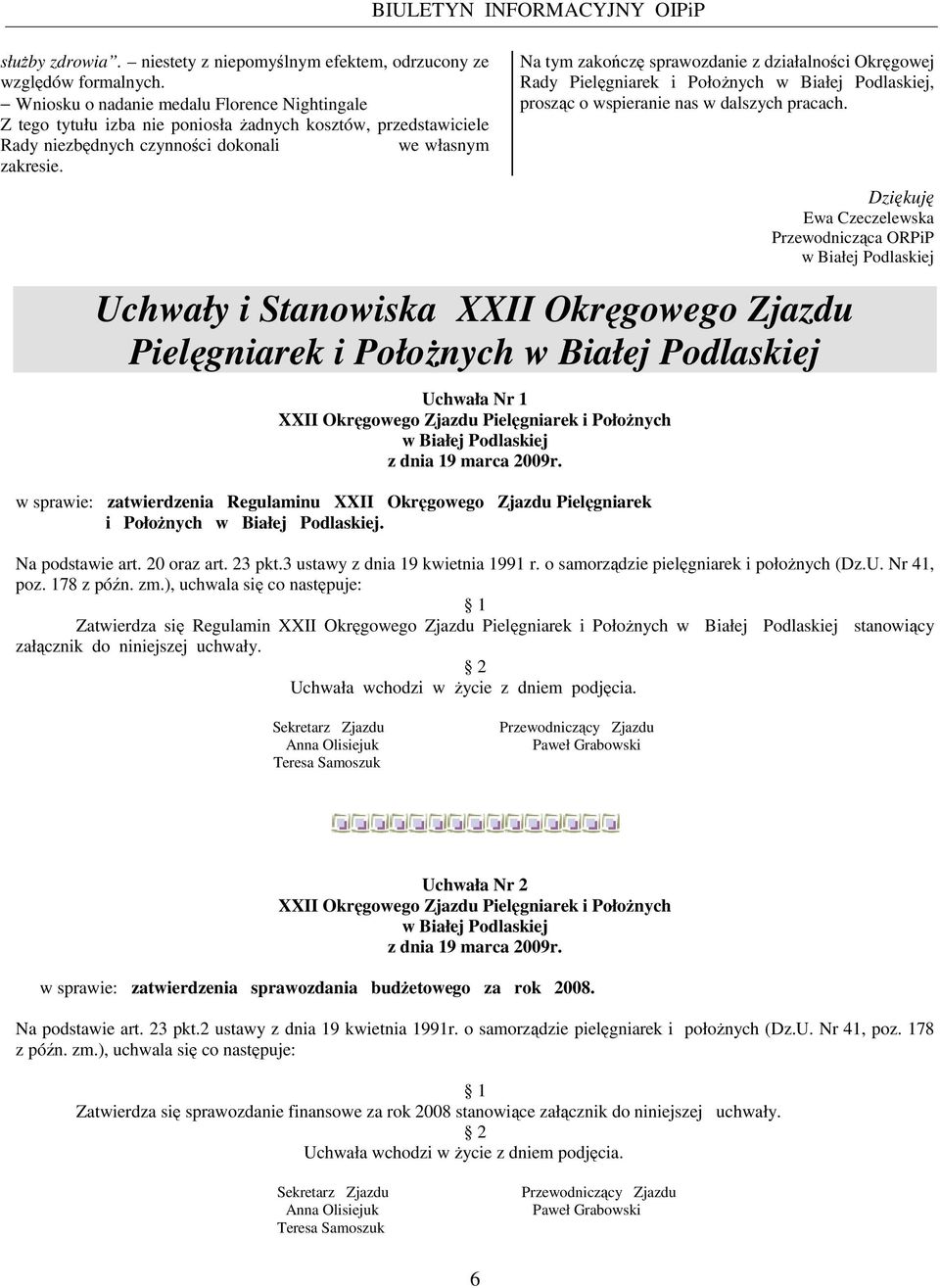 BIULETYN INFORMACYJNY OIPiP Na tym zakończę sprawozdanie z działalności Okręgowej Rady Pielęgniarek i PołoŜnych w Białej Podlaskiej, prosząc o wspieranie nas w dalszych pracach.