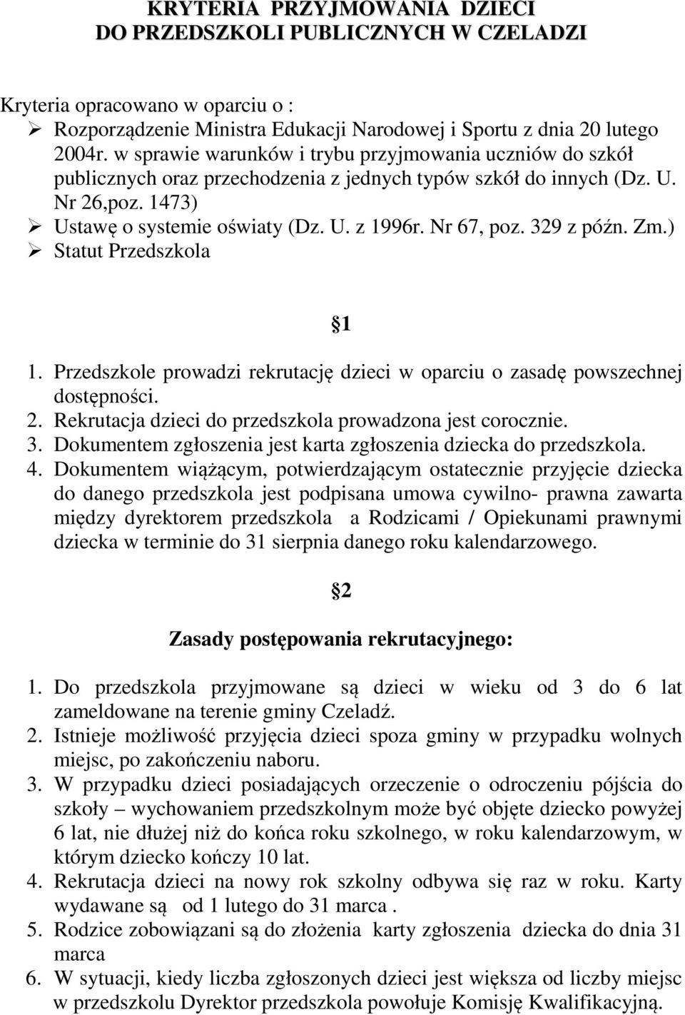 329 z późn. Zm.) Statut Przedszkola 1 1. Przedszkole prowadzi rekrutację dzieci w oparciu o zasadę powszechnej dostępności. 2. Rekrutacja dzieci do przedszkola prowadzona jest corocznie. 3.