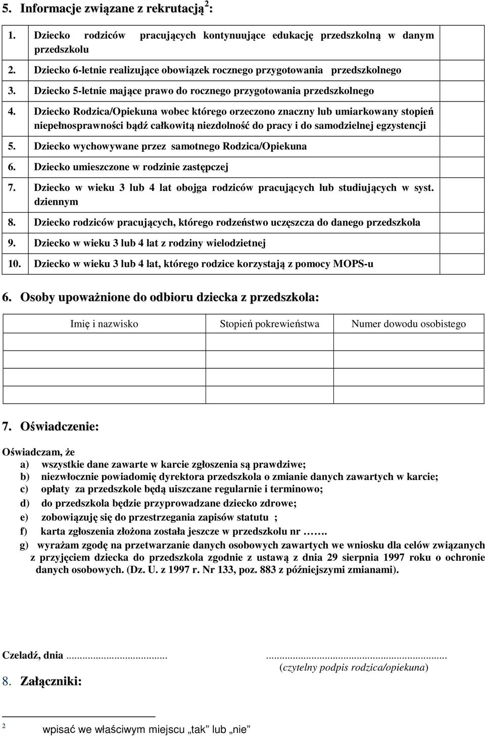 Dziecko Rodzica/Opiekuna wobec którego orzeczono znaczny lub umiarkowany stopień niepełnosprawności bądź całkowitą niezdolność do pracy i do samodzielnej egzystencji 5.