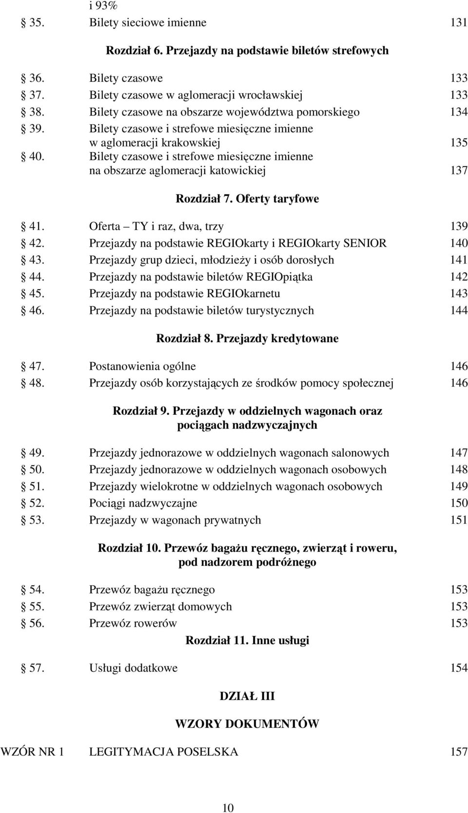 Bilety czasowe i strefowe miesięczne imienne na obszarze aglomeracji katowickiej 137 Rozdział 7. Oferty taryfowe 41. Oferta TY i raz, dwa, trzy 139 42.