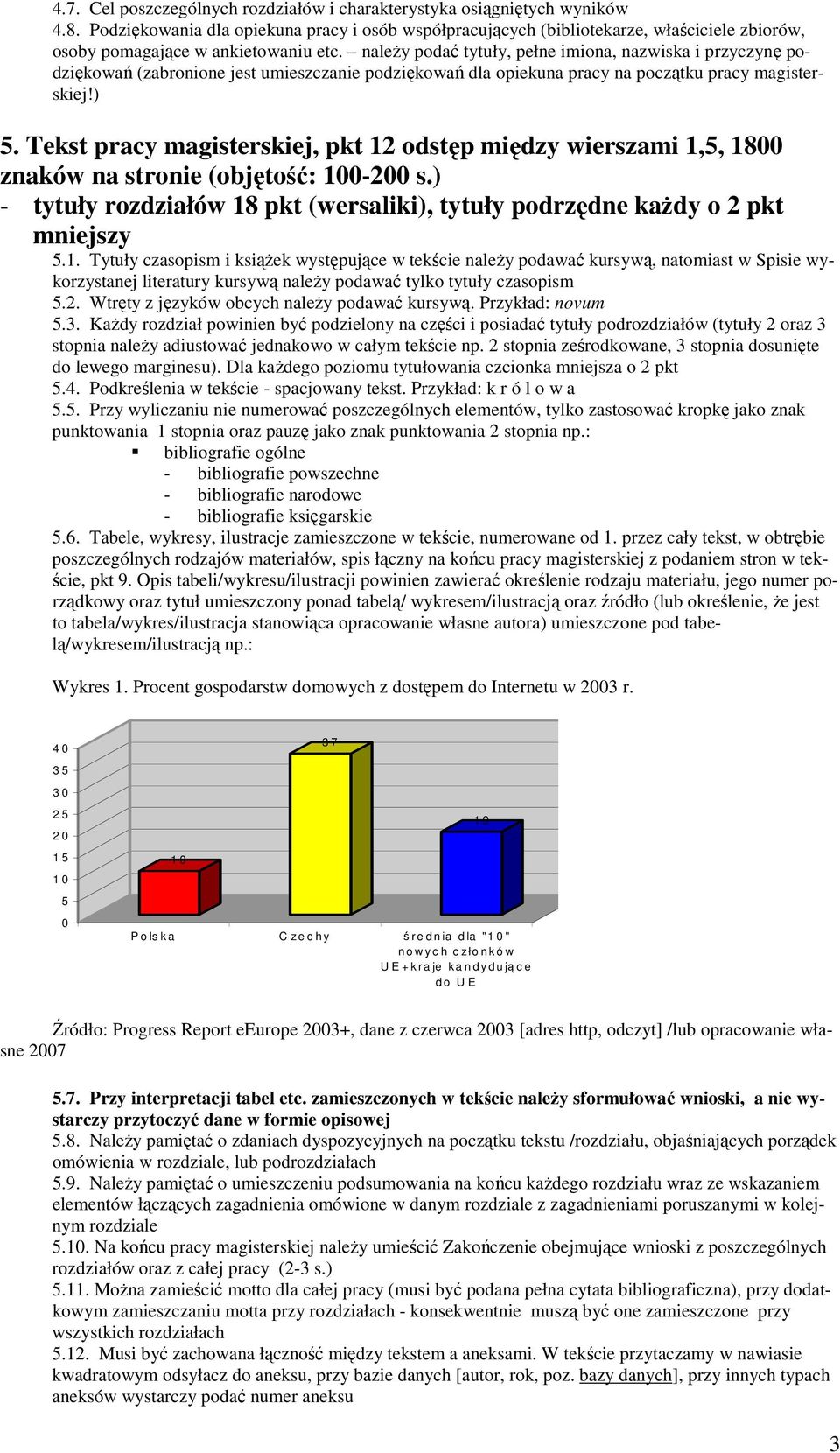 należy podać tytuły, pełne imiona, nazwiska i przyczynę podziękowań (zabronione jest umieszczanie podziękowań dla opiekuna pracy na początku pracy magisterskiej!) 5.