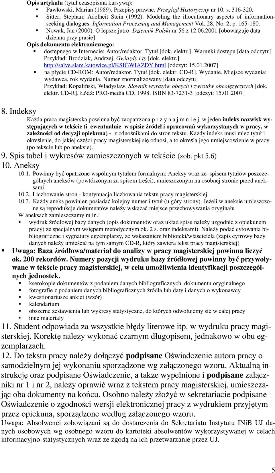 2001 [obowiązuje data dzienna przy prasie] Opis dokumentu elektronicznego: dostępnego w Internecie: Autor/redaktor. Tytuł [dok. elektr.]. Warunki dostępu [data odczytu] Przykład: Brodziak, Andrzej.