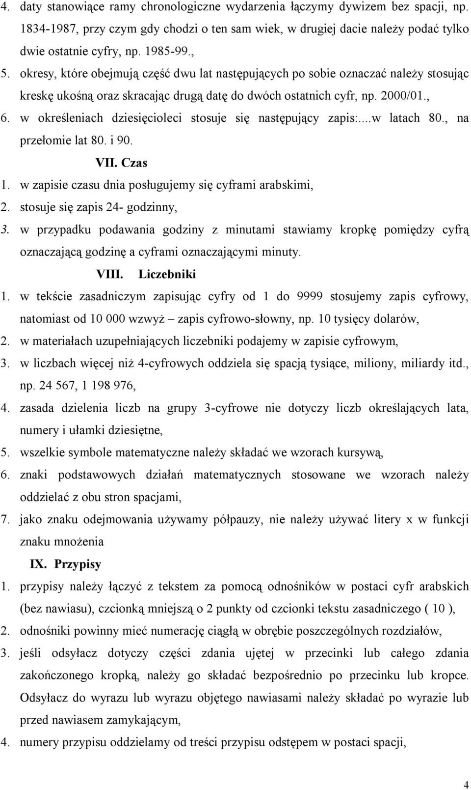 w określeniach dziesięcioleci stosuje się następujący zapis:...w latach 80., na przełomie lat 80. i 90. VII. Czas 1. w zapisie czasu dnia posługujemy się cyframi arabskimi, 2.