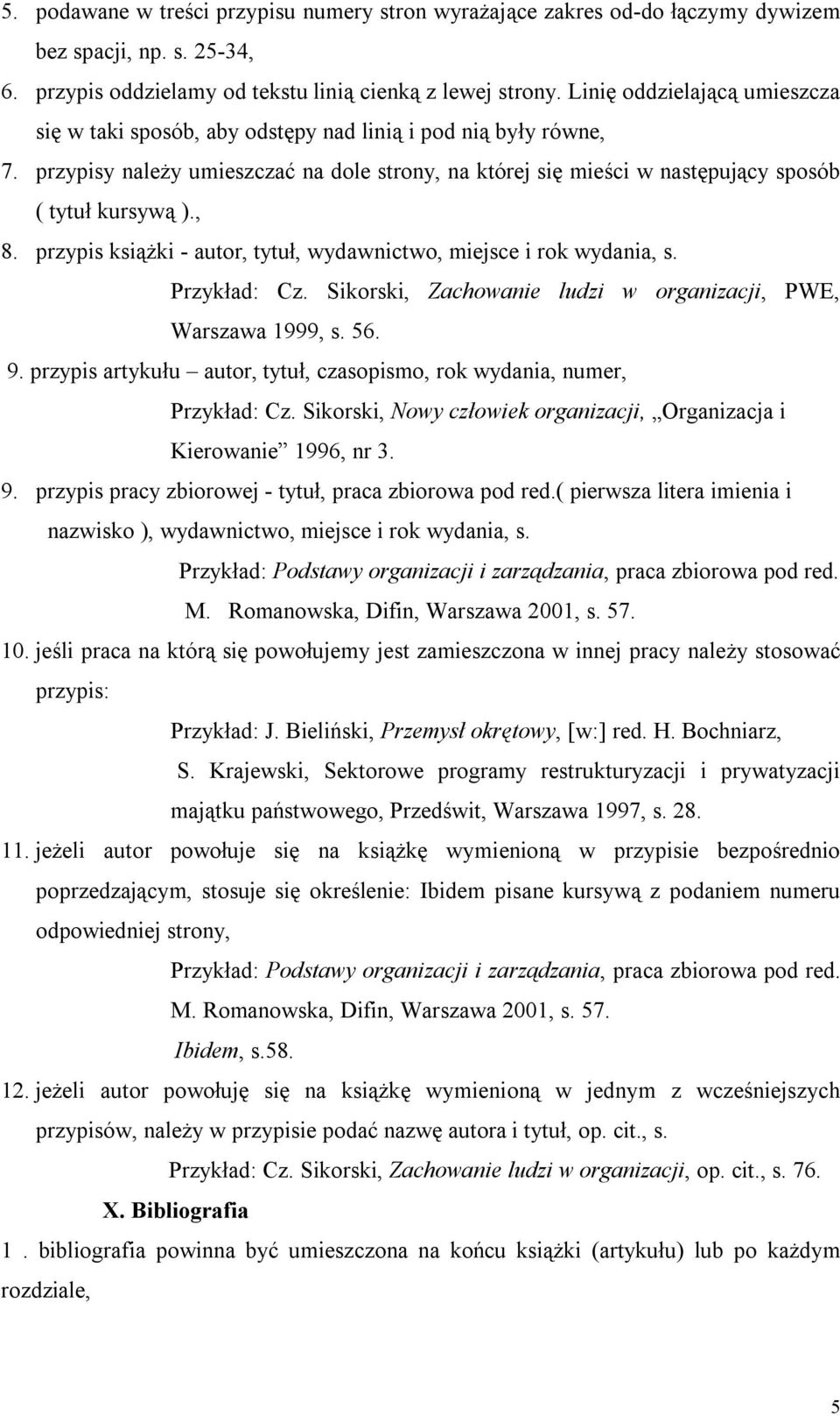 , 8. przypis książki - autor, tytuł, wydawnictwo, miejsce i rok wydania, s. Przykład: Cz. Sikorski, Zachowanie ludzi w organizacji, PWE, Warszawa 1999, s. 56. 9.