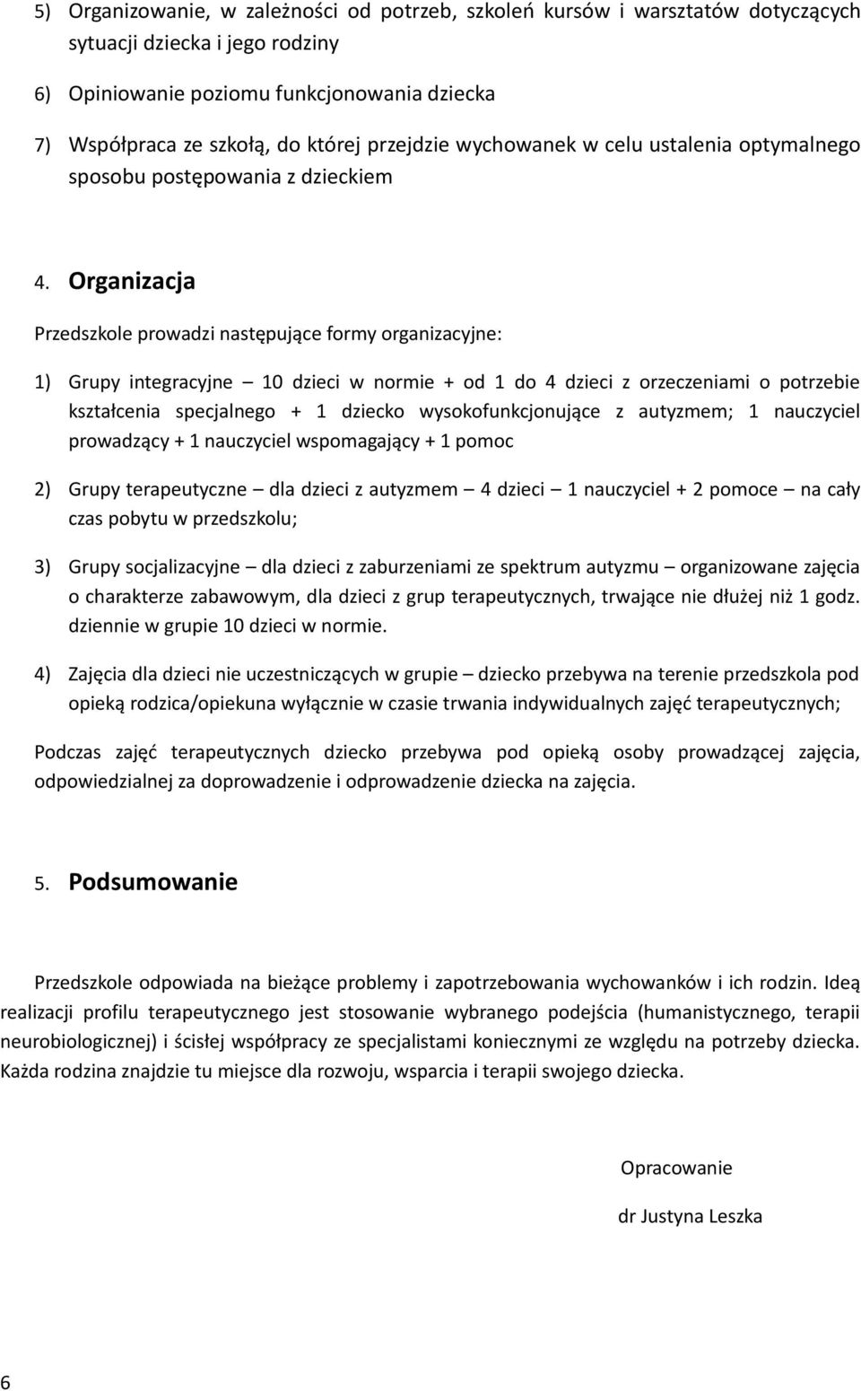 Organizacja Przedszkole prowadzi następujące formy organizacyjne: 1) Grupy integracyjne 10 dzieci w normie + od 1 do 4 dzieci z orzeczeniami o potrzebie kształcenia specjalnego + 1 dziecko