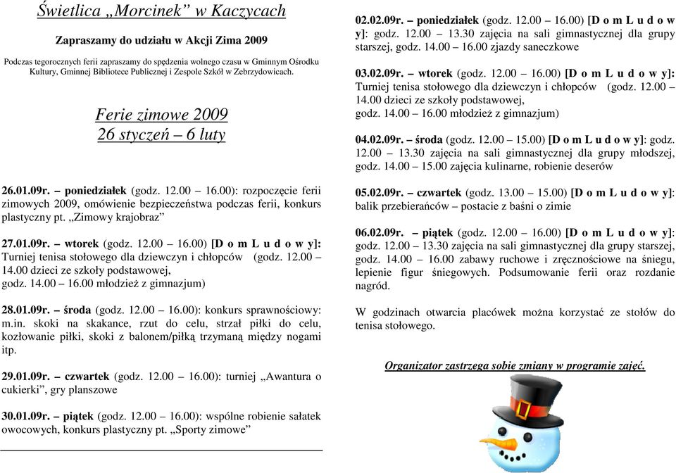 00) [D o m L u d o w y]: Turniej tenisa stołowego dla dziewczyn i chłopców (godz. 12.00 14.00 dzieci ze szkoły podstawowej, godz. 14.00 16.00 młodzieŝ z gimnazjum) 28.01.09r. środa (godz. 12.00 16.00): konkurs sprawnościowy: m.