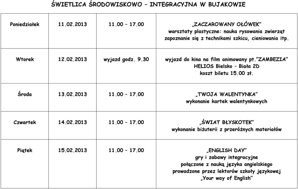 30 wyjazd do kina na film animowany pt. ZAMBEZIA HELIOS Bielsko Biała 2D koszt biletu 15.00 zł. Środa 13.02.2013 11.00 17.