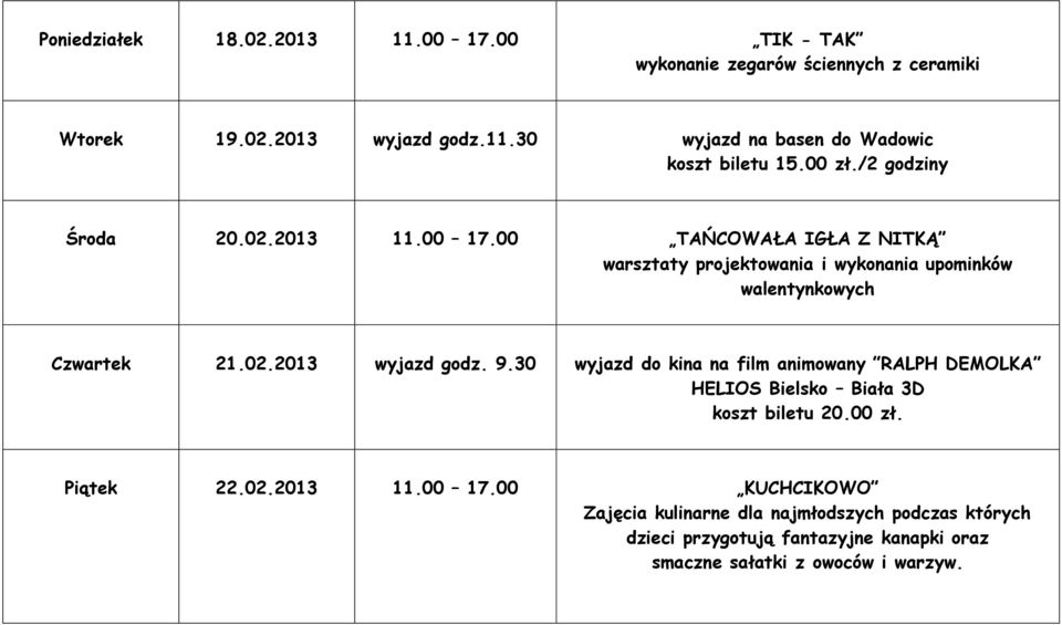 9.30 wyjazd do kina na film animowany RALPH DEMOLKA HELIOS Bielsko Biała 3D koszt biletu 20.00 zł. Piątek 22.02.2013 11.00 17.
