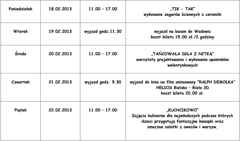 9.30 wyjazd do kina na film animowany RALPH DEMOLKA HELIOS Bielsko Biała 3D koszt biletu 20.00 zł. Piątek 22.02.2013 11.00 17.