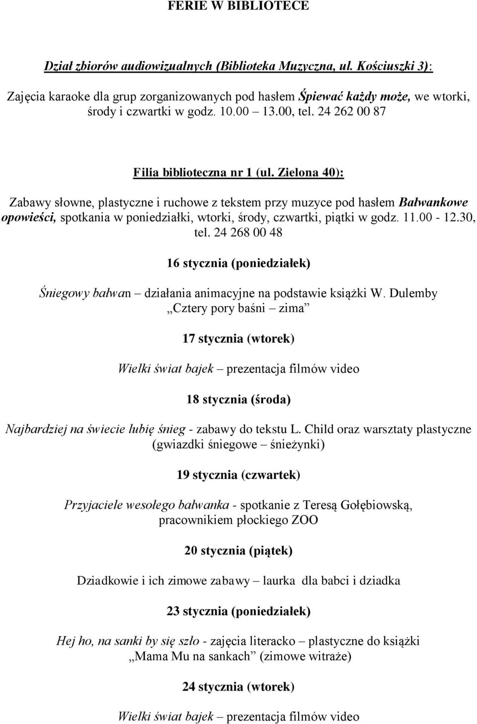 Zielona 40): Zabawy słowne, plastyczne i ruchowe z tekstem przy muzyce pod hasłem Bałwankowe opowieści, spotkania w poniedziałki, wtorki, środy, czwartki, piątki w godz. 11.00-12.30, tel.