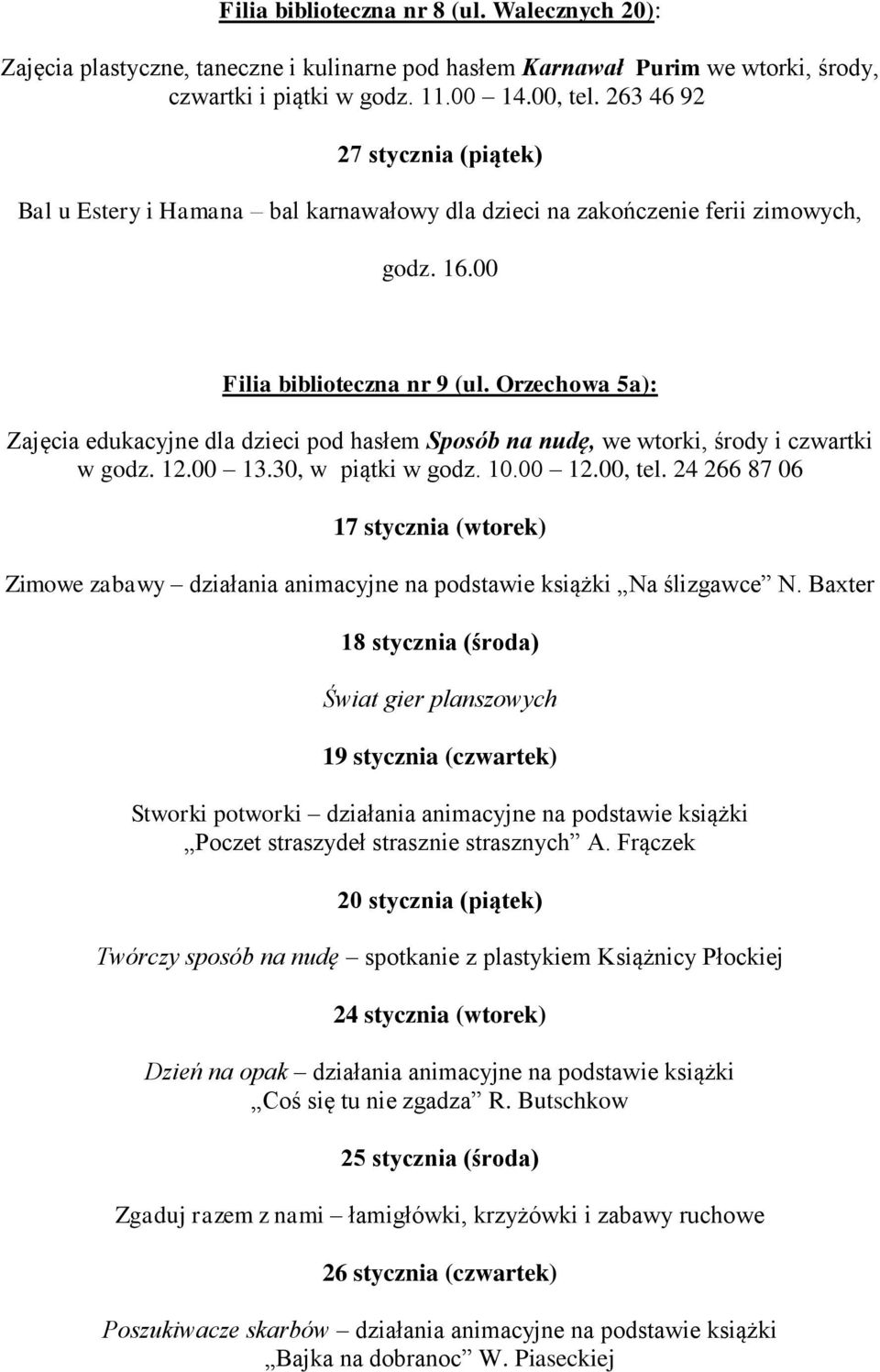 Orzechowa 5a): Zajęcia edukacyjne dla dzieci pod hasłem Sposób na nudę, we wtorki, środy i czwartki w godz. 12.00 13.30, w piątki w godz. 10.00 12.00, tel.