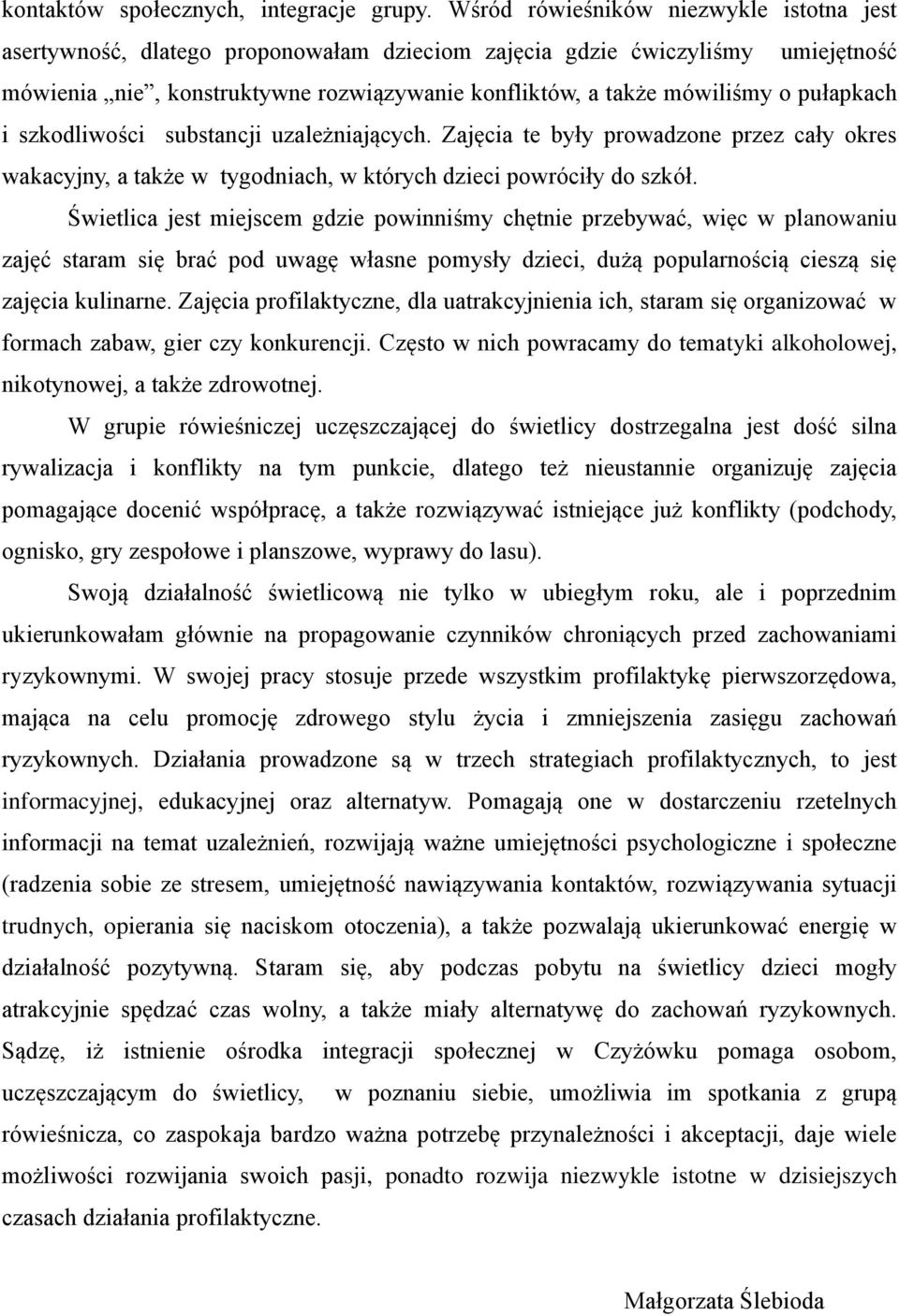 pułapkach i szkodliwości substancji uzależniających. Zajęcia te były prowadzone przez cały okres wakacyjny, a także w tygodniach, w których dzieci powróciły do szkół.