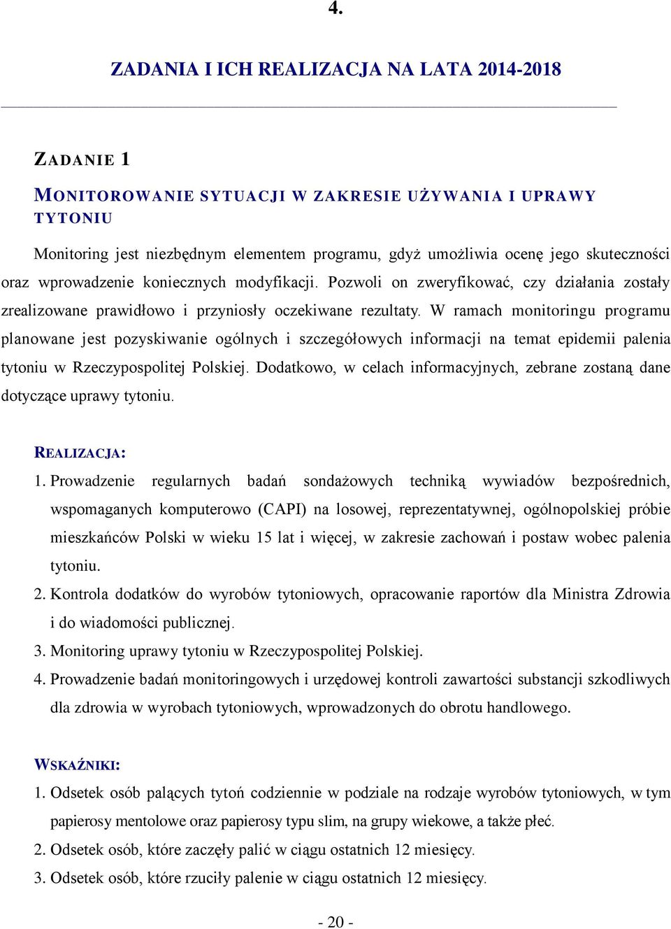 W ramach monitoringu programu planowane jest pozyskiwanie ogólnych i szczegółowych informacji na temat epidemii palenia tytoniu w Rzeczypospolitej Polskiej.