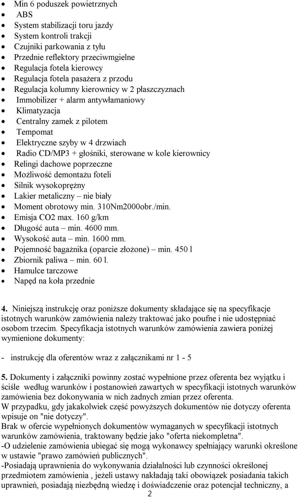 głośniki, sterowane w kole kierownicy Relingi dachowe poprzeczne Możliwość demontażu foteli Silnik wysokoprężny Lakier metaliczny nie biały Moment obrotowy min. 310Nm2000obr./min. Emisja CO2 max.