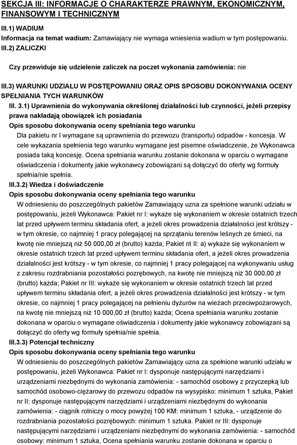 1) Uprawnienia do wykonywania określonej działalności lub czynności, jeżeli przepisy prawa nakładają obowiązek ich posiadania Dla pakietu nr I wymagane są uprawnienia do przewozu (transportu) odpadów