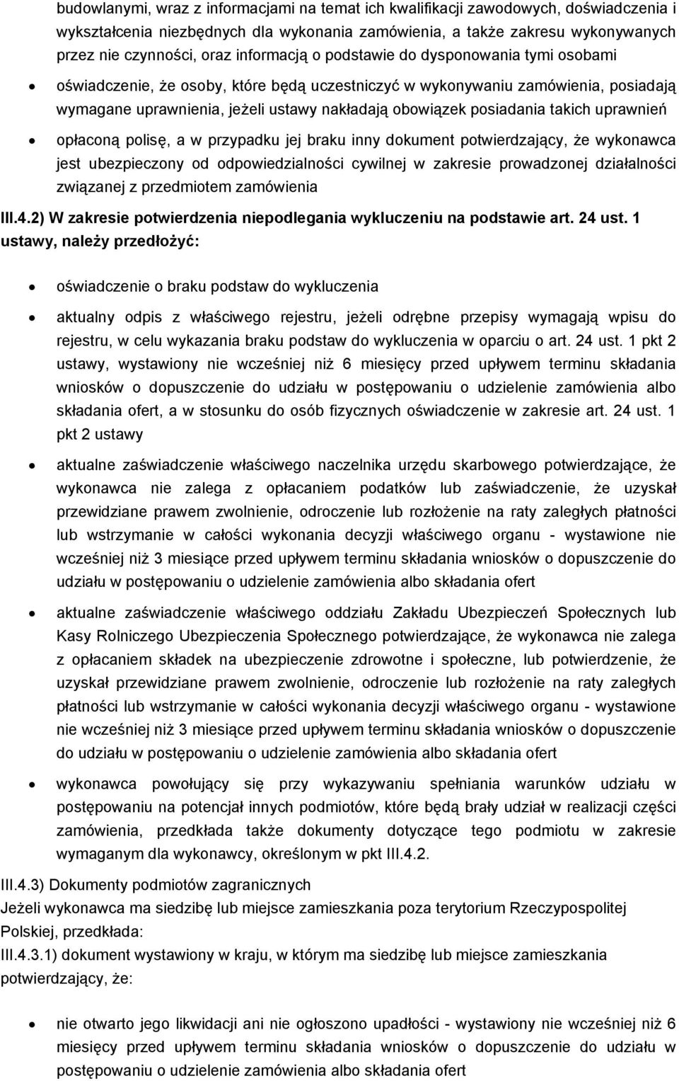 posiadania takich uprawnień opłaconą polisę, a w przypadku jej braku inny dokument potwierdzający, że wykonawca jest ubezpieczony od odpowiedzialności cywilnej w zakresie prowadzonej działalności