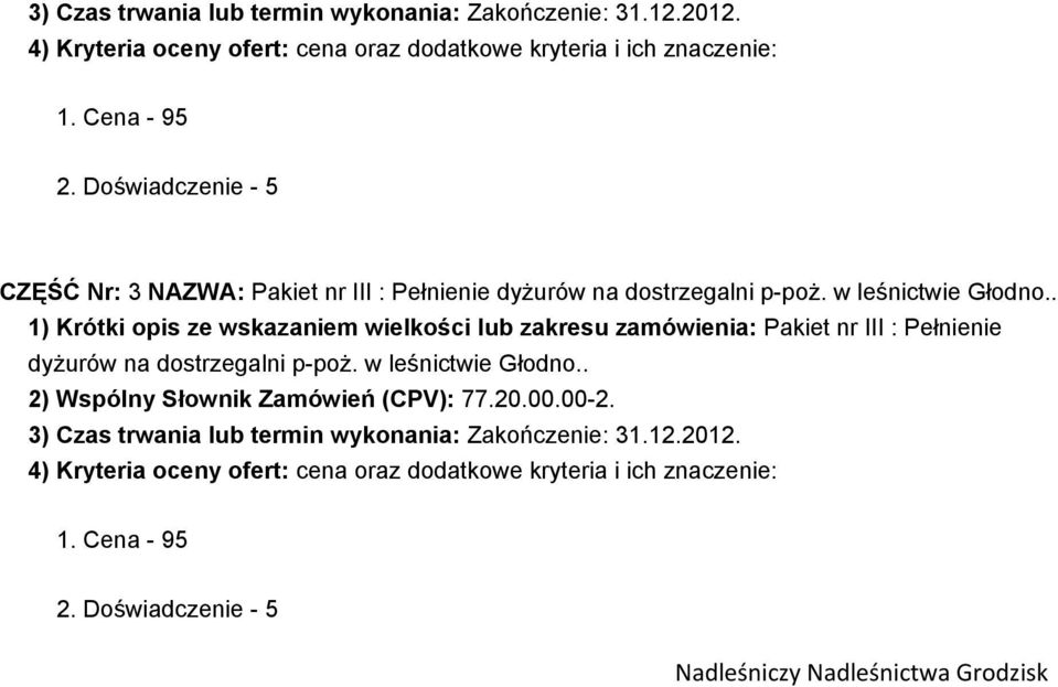 . 1) Krótki opis ze wskazaniem wielkości lub zakresu zamówienia: Pakiet nr III : Pełnienie dyżurów na dostrzegalni p-poż. w leśnictwie Głodno.