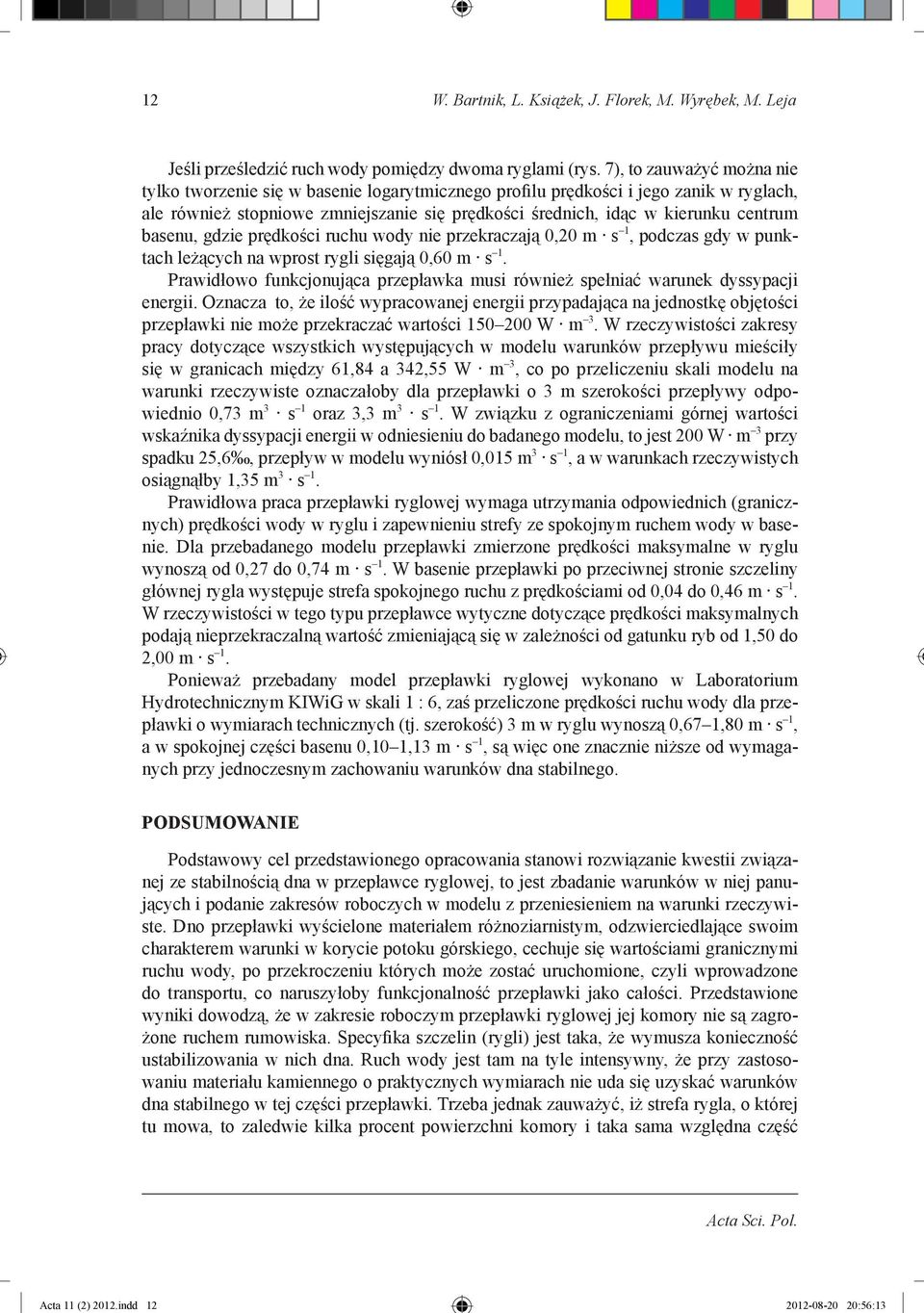 basenu, gdzie prędkości ruchu wody nie przekraczają 0,20 m s 1, podczas gdy w punktach leżących na wprost rygli sięgają 0,60 m s 1.