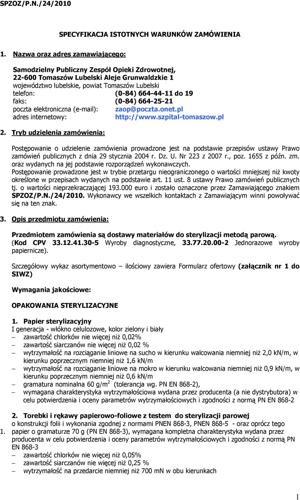 do 19 faks: (0-84) 664-25-21 poczta elektroniczna (e-mail): zaop@poczta.onet.pl adres internetowy: http://www.szpital-tomaszow.pl 2.