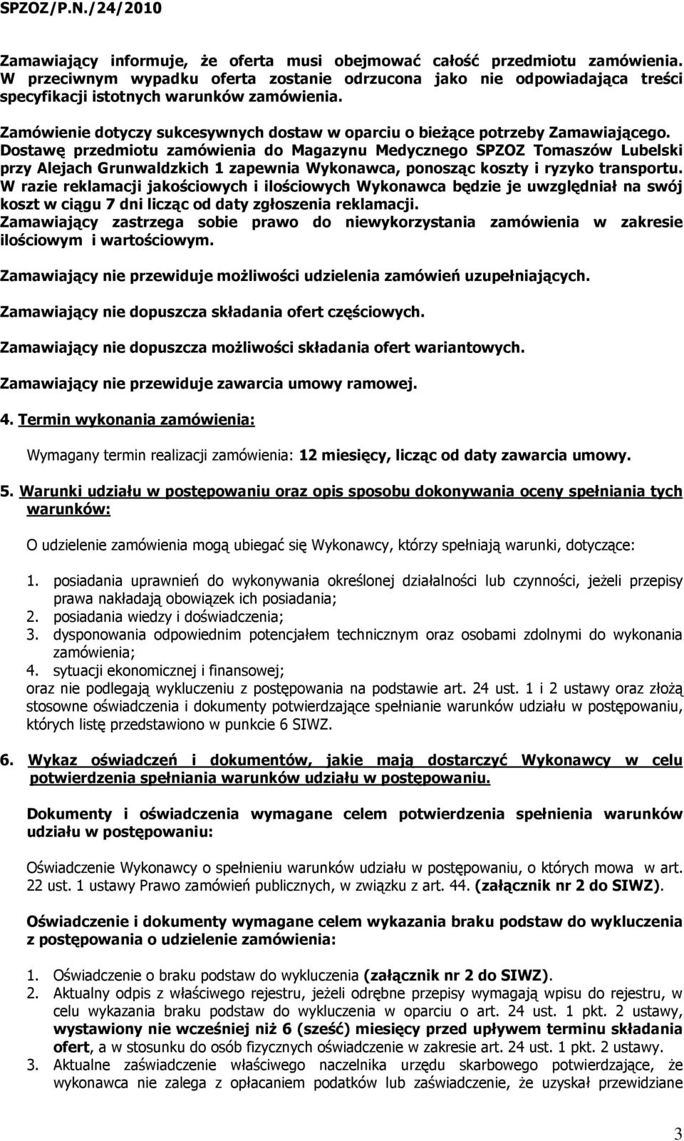 Dostawę przedmiotu zamówienia do Magazynu Medycznego SPZOZ Tomaszów Lubelski przy Alejach Grunwaldzkich 1 zapewnia Wykonawca, ponosząc koszty i ryzyko transportu.