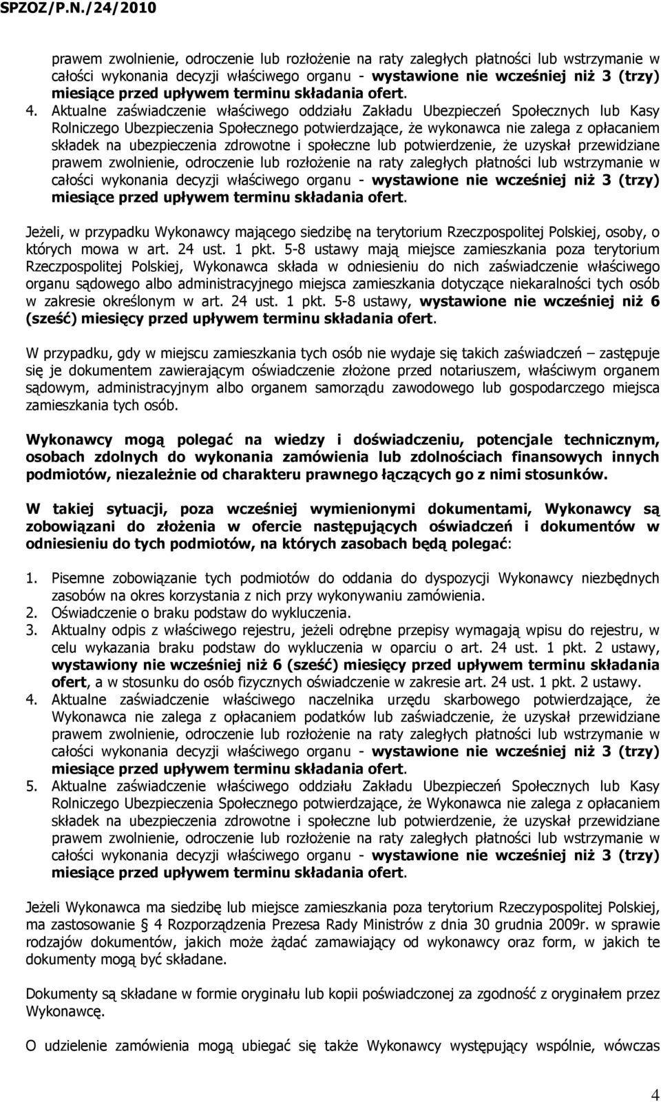Aktualne zaświadczenie właściwego oddziału Zakładu Ubezpieczeń Społecznych lub Kasy Rolniczego Ubezpieczenia Społecznego potwierdzające, Ŝe wykonawca nie zalega z opłacaniem składek na ubezpieczenia