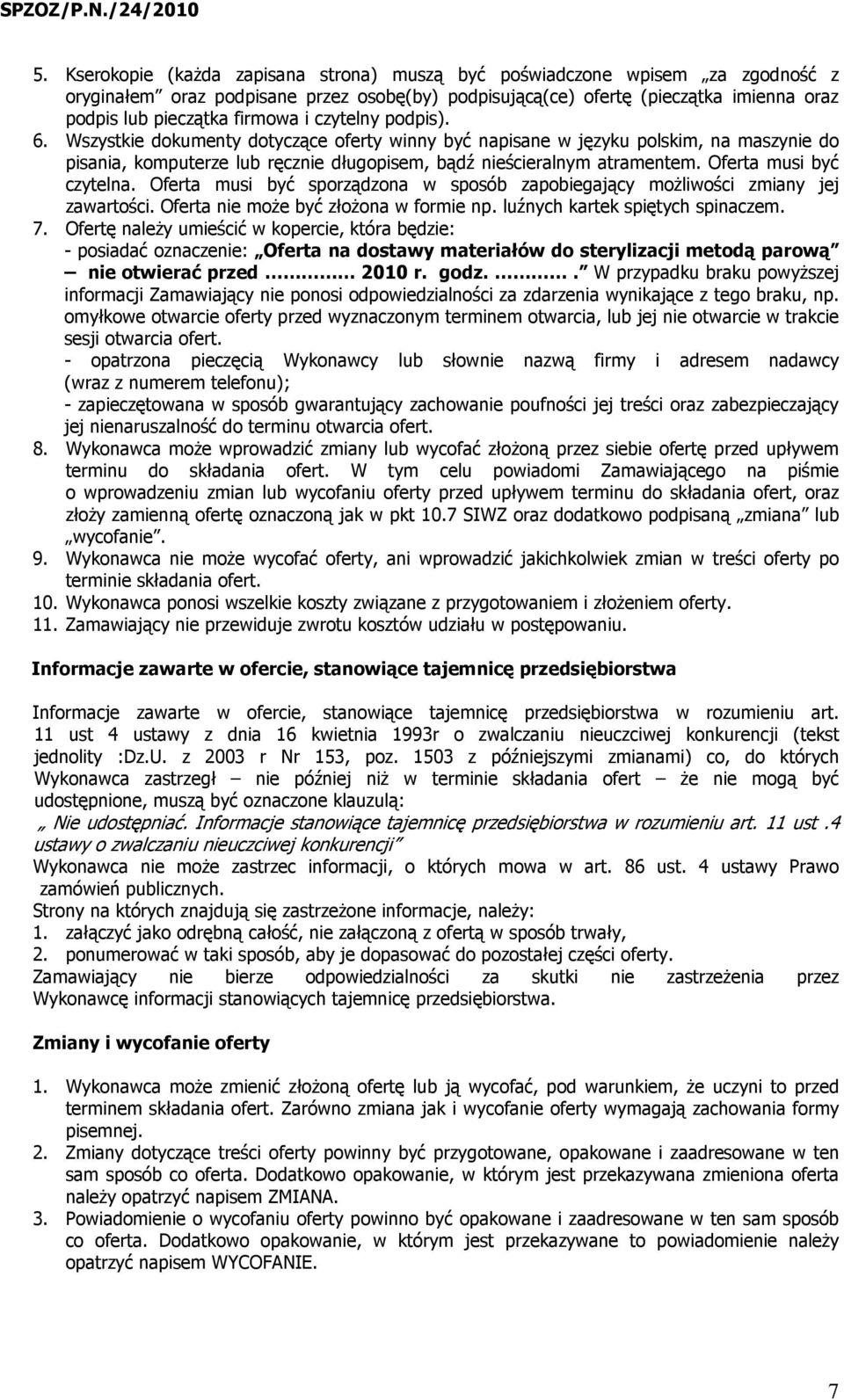 Oferta musi być czytelna. Oferta musi być sporządzona w sposób zapobiegający moŝliwości zmiany jej zawartości. Oferta nie moŝe być złoŝona w formie np. luźnych kartek spiętych spinaczem. 7.