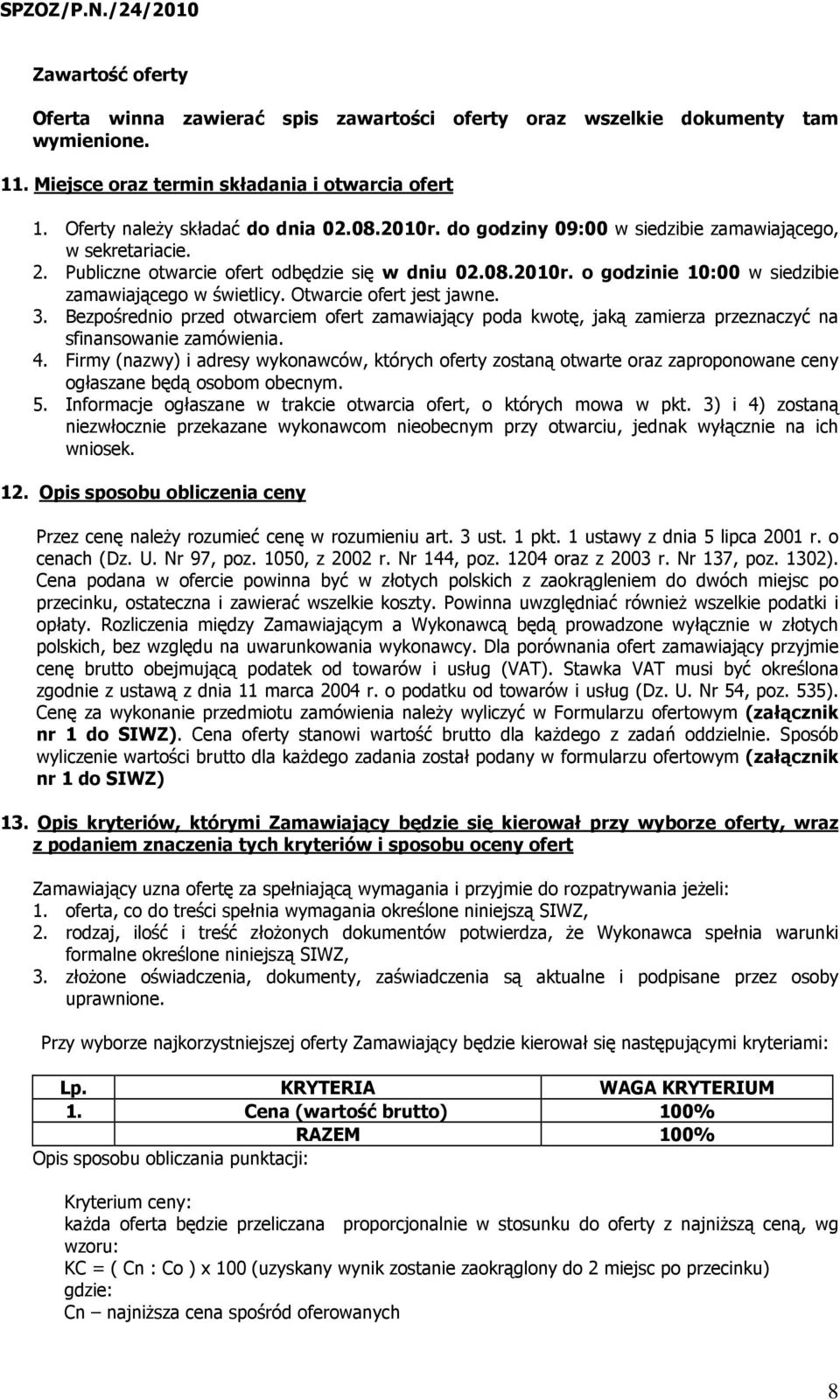 Otwarcie ofert jest jawne. 3. Bezpośrednio przed otwarciem ofert zamawiający poda kwotę, jaką zamierza przeznaczyć na sfinansowanie zamówienia. 4.