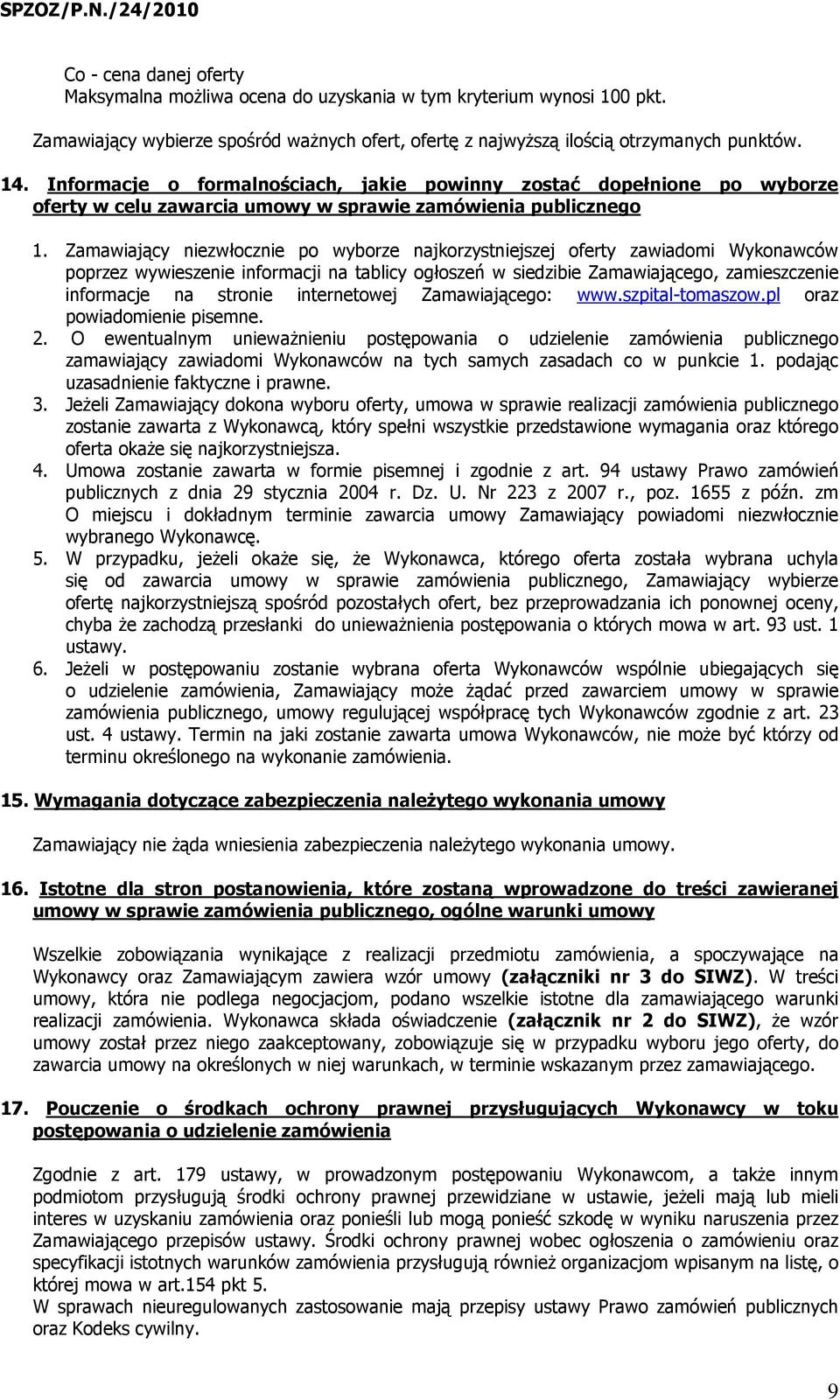 Zamawiający niezwłocznie po wyborze najkorzystniejszej oferty zawiadomi Wykonawców poprzez wywieszenie informacji na tablicy ogłoszeń w siedzibie Zamawiającego, zamieszczenie informacje na stronie