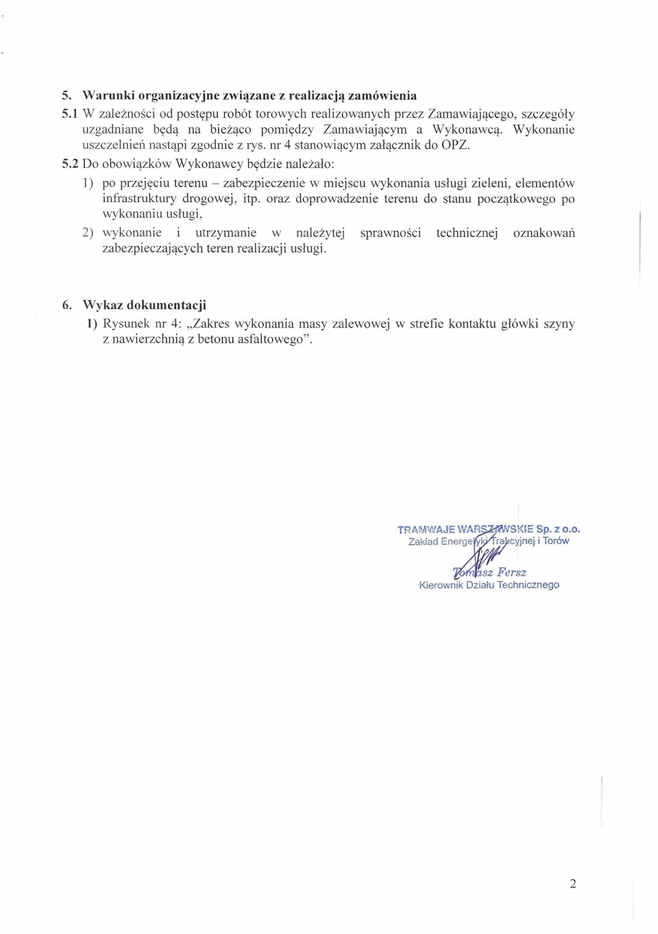 m 4 stanowiącym załącznik do OPZ. 5.2 Do obowiązków Wykonawcy będzie należało: l) po przejęciu terenu - zabezpieczenie w miejscu wykonania usługi zieleni, elementów infrastruktury drogowej, itp.
