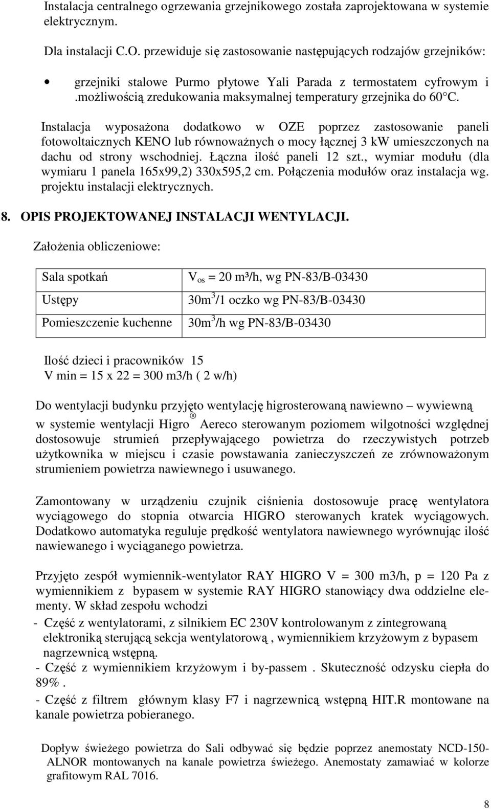 Instalacja wyposaŝona dodatkowo w OZE poprzez zastosowanie paneli fotowoltaicznych KENO lub równowaŝnych o mocy łącznej 3 kw umieszczonych na dachu od strony wschodniej. Łączna ilość paneli 12 szt.