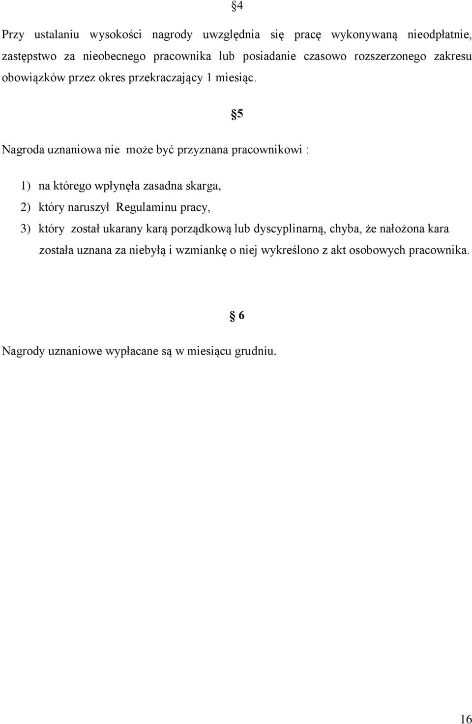 5 Nagroda uznaniowa nie może być przyznana pracownikowi : 1) na którego wpłynęła zasadna skarga, 2) który naruszył Regulaminu pracy, 3) który