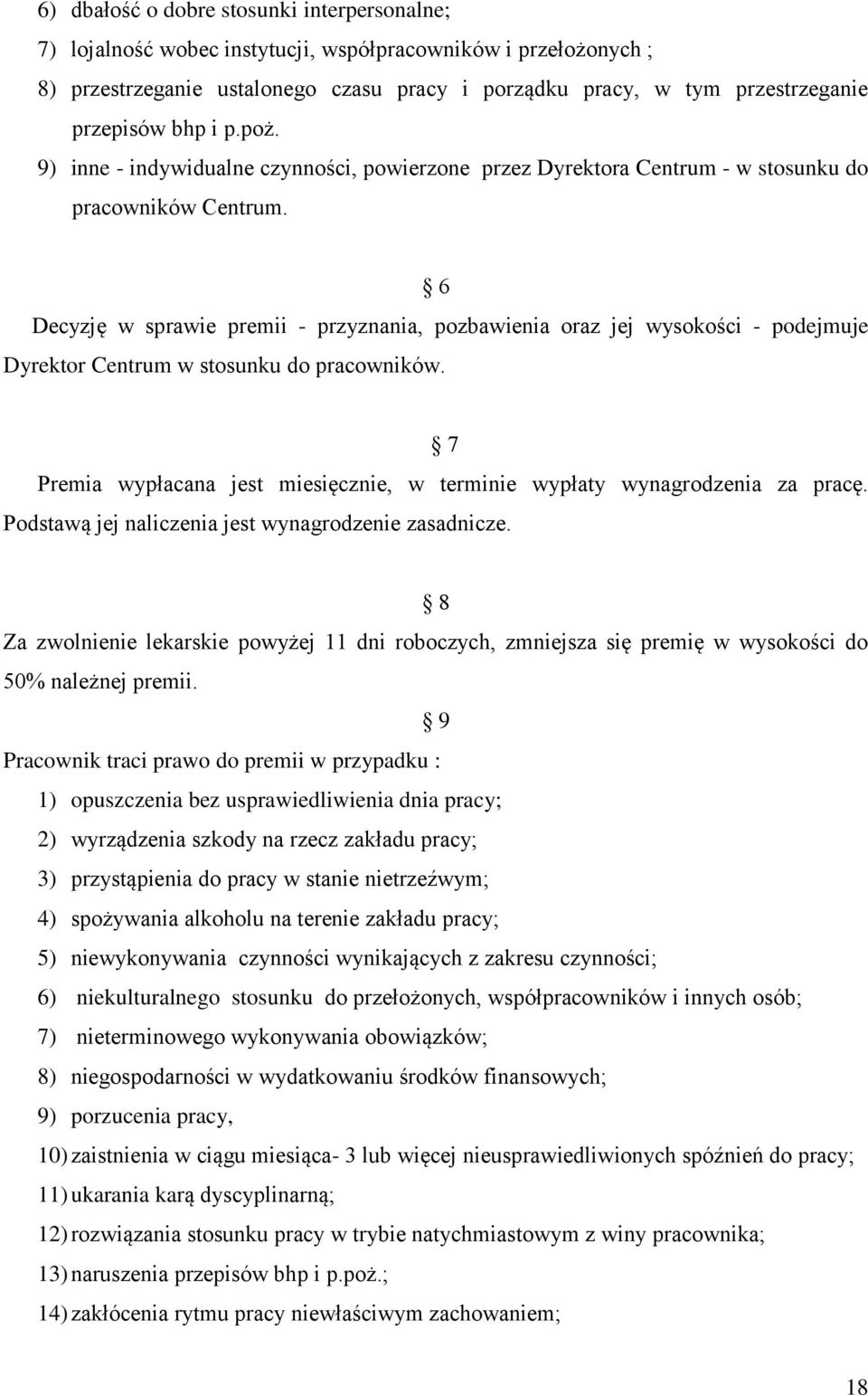 6 Decyzję w sprawie premii - przyznania, pozbawienia oraz jej wysokości - podejmuje Dyrektor Centrum w stosunku do pracowników.